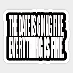 the date is going fine everything is fine Sticker